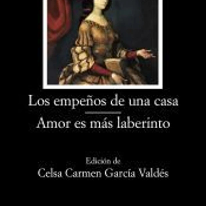 Los empeños de una casa ; Amor es más laberinto 1
