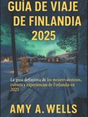 Guía de Viaje de Finlandia 2025: La guía definitiva de los mejores destinos, cultura y experiencias de Finlandia en 2025