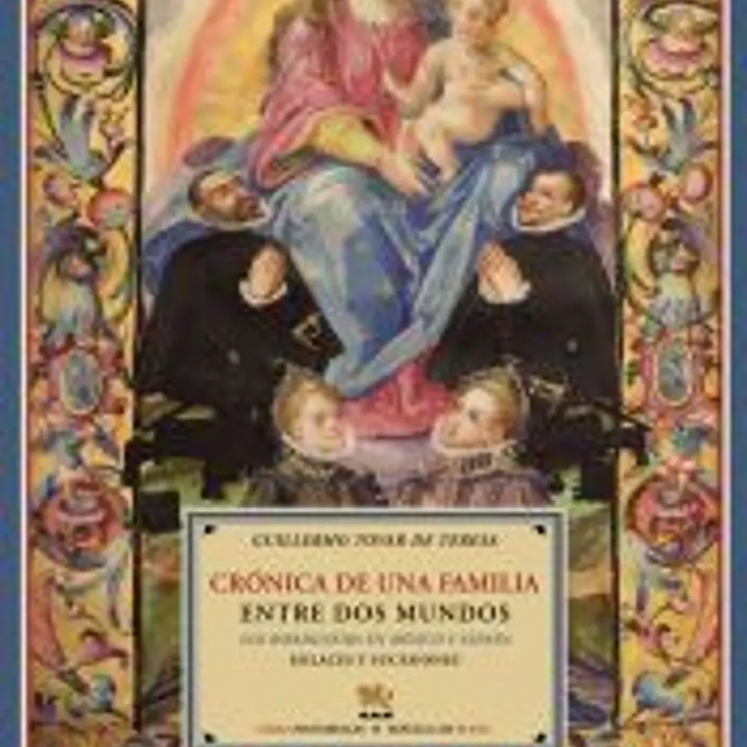 Crónica de una familia entre dos mundos : los Ribadeneira en México y España : enlaces y sucesiones 1