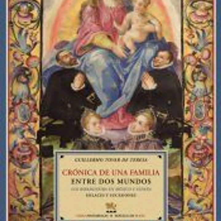 Crónica de una familia entre dos mundos : los Ribadeneira en México y España : enlaces y sucesiones 1