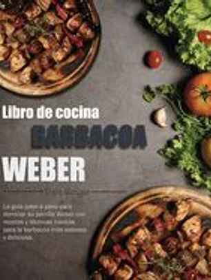 Libro de cocina barbacoa Weber: La guía paso a paso para dominar su parrilla Weber con recetas y técnicas básicas para la barbacoa más sabrosa y delic