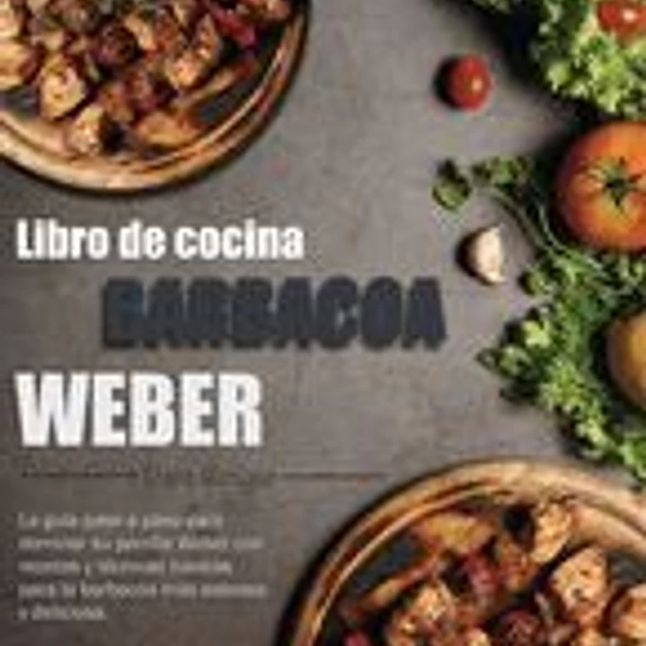 Libro de cocina barbacoa Weber: La guía paso a paso para dominar su parrilla Weber con recetas y técnicas básicas para la barbacoa más sabrosa y delic 1