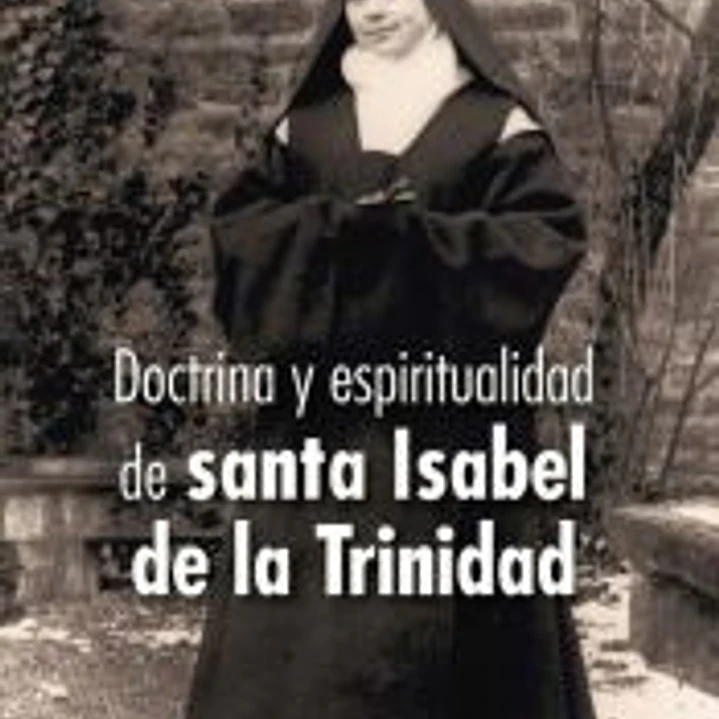 DOCTRINA Y ESPIRITUALIDAD DE SANTA ISABEL DE LA TRINIDAD 1