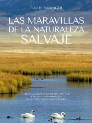 Las maravillas de la naturaleza : libertad, serenidad, coraje, gratitud por cómo la naturaleza da a cada uno lo que necesita
