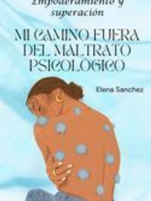 Empoderamiento y Superación Mi Camino Fuera del Maltrato Psicológico