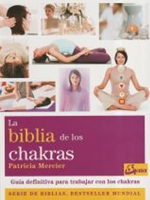 La biblia de los chakras : guía definitiva para trabajar con los chakras