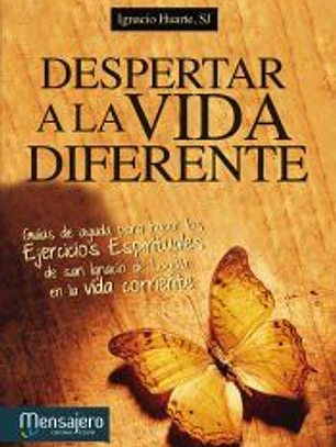 Despertar a la vida diferente: guía de ayuda para hacer los Ejercicios Espirituales de San Ignacio de Loyola en la vida corriente