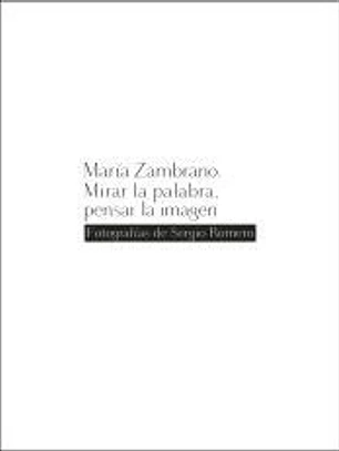 María Zambrano. Mirar la palabra, pensar la imagen: Fotografías de Sergio Romero