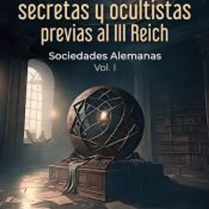 SOCIEDADES SECRETAS Y OCULTISTAS PREVIAS AL III REICH 1