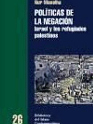 POLITICAS DE LA NEGACION: ISRAEL Y LOS REFUGIADOS PALESTINOS