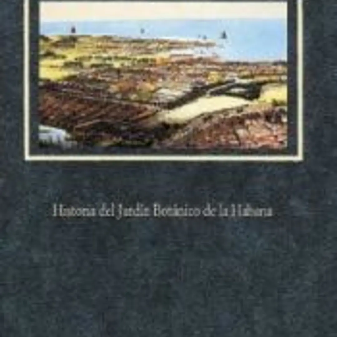 HISTORIA DEL JARDIN BOTANICO DE LA HABANA. ( Colección Theatrum naturae ) 1