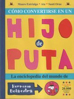 Cómo convertirse en un hijo de puta: La enciclopedia del mundo de Herminio Bolaextra