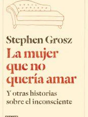 La mujer que no quería amar: Y otras historias sobre el inconsciente