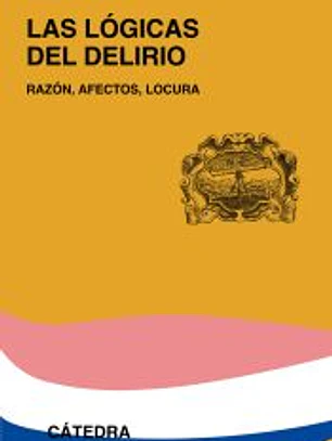 Las lógicas del delirio: razón, afectos, locura