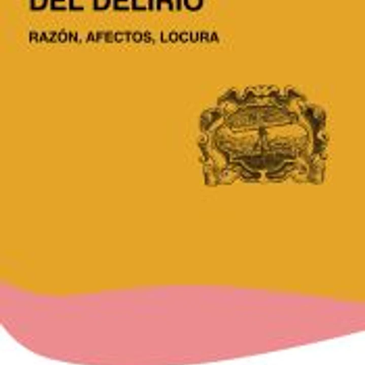 Las lógicas del delirio: razón, afectos, locura 1