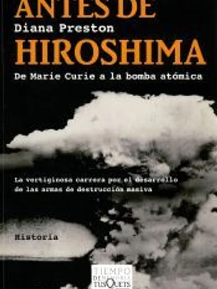Antes de Hiroshima : de Marie Curie a la bomba atómica