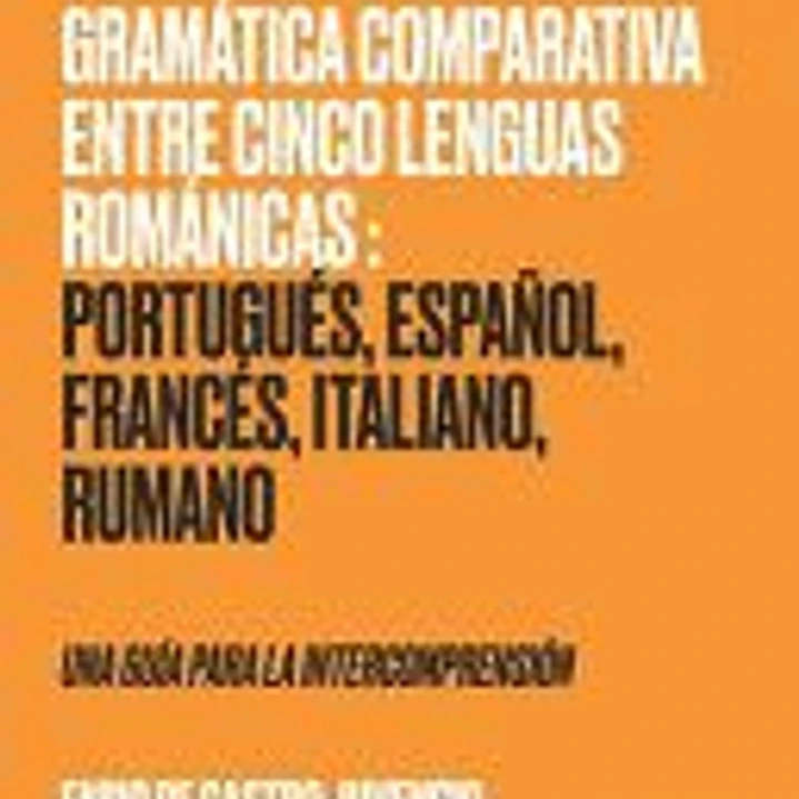 Elementos de Gramática Comparativa entre Cinco Lenguas Románicas: Portugués, Español, Francés, Italiano, Rumano - una guía para la intecomprensión 1