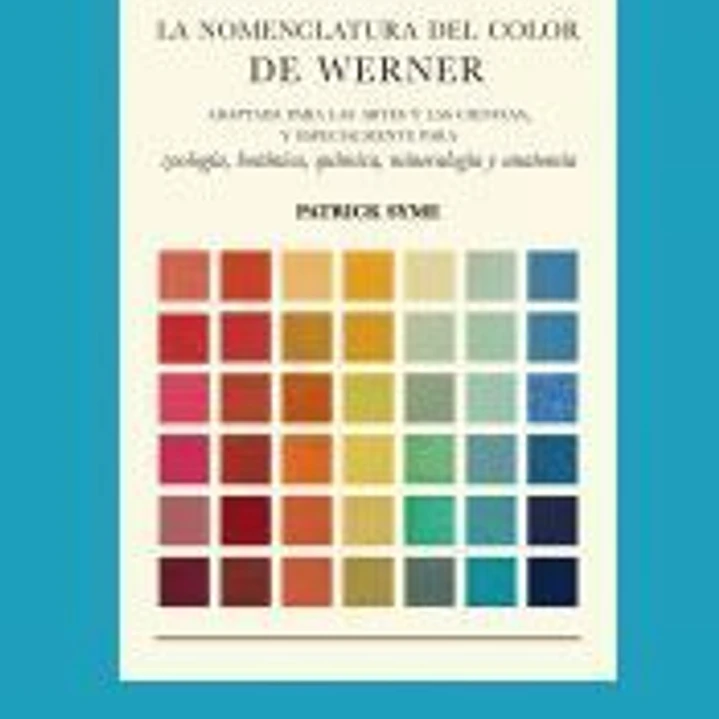 La nomenclatura del color de Werner Adaptada para las artes y las ciencias, y especialmente para zoología, botánica, química, mineralogía y anatomía 1