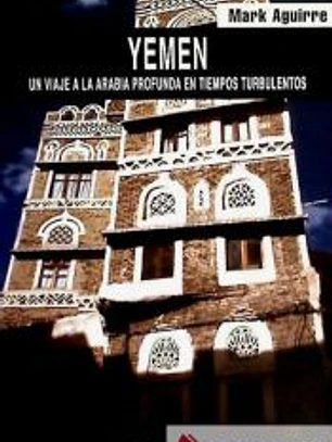 Yemen : un viaje a la Arabia profunda en tiempos turbulentos