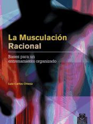 MUSCULACIÓN RACIONAL, LA. Bases para un entrenamiento organizado.