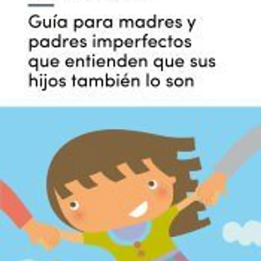 Guía para madres y padres imperfectos que entienden que sus hijos también lo son 1