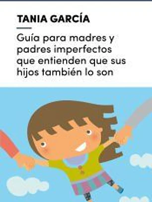 Guía para madres y padres imperfectos que entienden que sus hijos también lo son