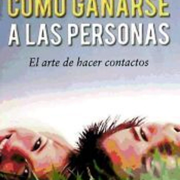 Como ganarse a las personas.El arte de hacer contactos. 1