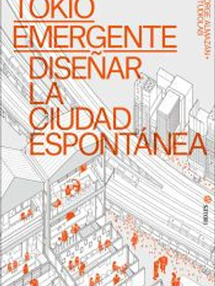 TOKIO EMERGENTE. DISEÑAR LA CIUDAD ESPONTANEA