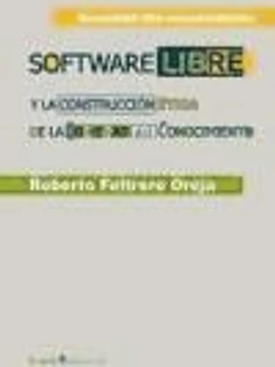 Software libre: y la construcción ética de la sociedad del conocimiento