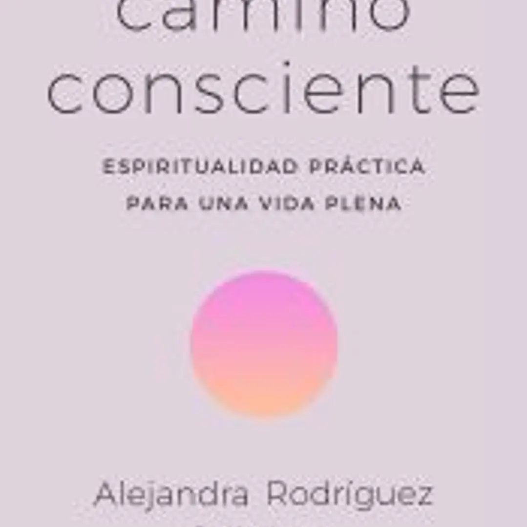El camino consciente: Espiritualidad práctica para una vida plena 1