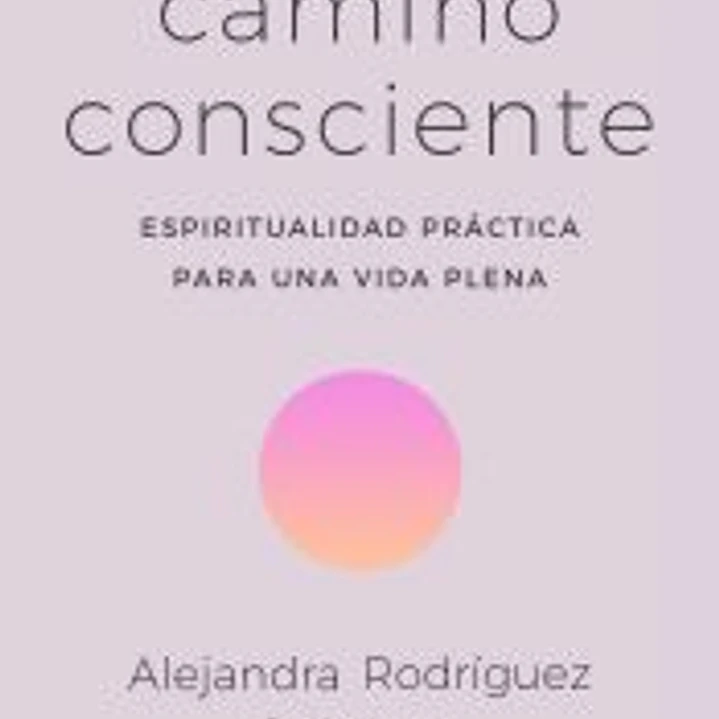 El camino consciente: Espiritualidad práctica para una vida plena 1