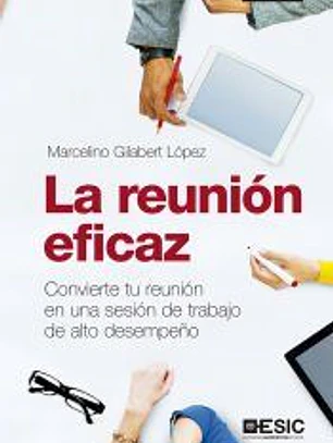 La reunión eficaz: Convierte tu reunión en una sesión de trabajo de alto desempeño