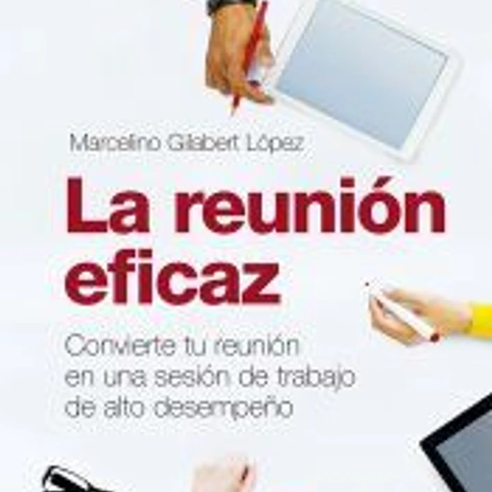 La reunión eficaz: Convierte tu reunión en una sesión de trabajo de alto desempeño 1