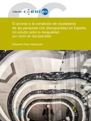 EL ACCESO A LA CONDICIÓN DE CIUDADANÍA DE LAS PERSONAS CON DISCAPACIDAD EN ESPAÑA. Un estudio sobre la desigualdad por razón de discapacidad.