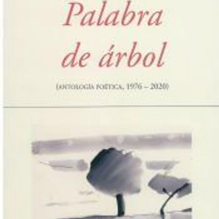 PALABRA DE ARBOL: ANTOLOGIA POETICA 1976-2020 1