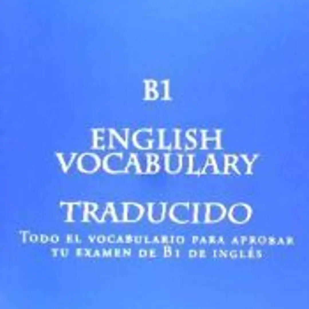 B1 English Vocabulary Traducido: Todo El Vocabulario Para Aprobar Tu Examen de B1 1