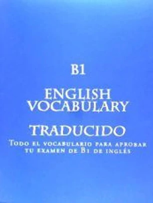 B1 English Vocabulary Traducido: Todo El Vocabulario Para Aprobar Tu Examen de B1