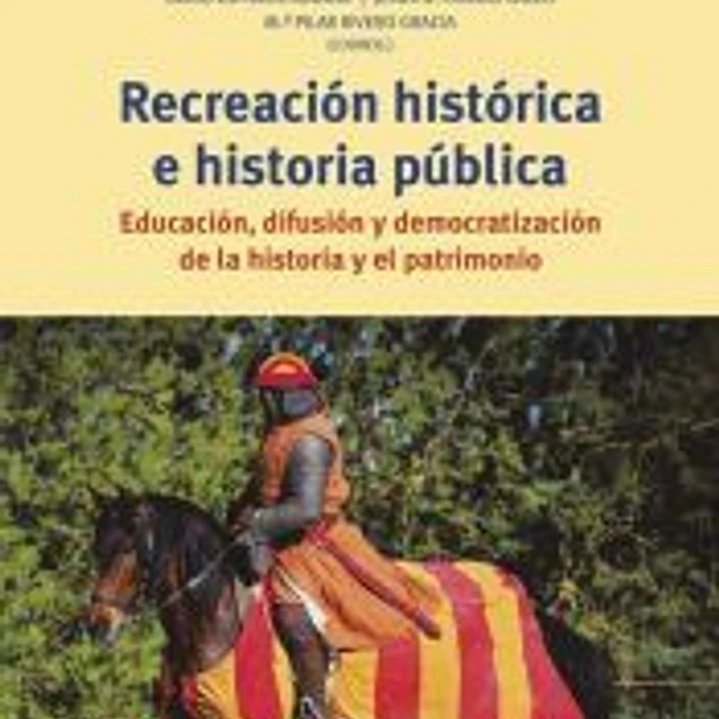 Recreación histórica e historia pública: Educación, difusión y democratización de la historia y el patrimonio 1