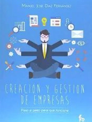 Creación y gestión de empresas: Paso a paso, para que funcione