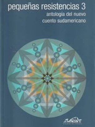 Pequeñas resistencias 3. Antología del nuevo cuento sudamericano