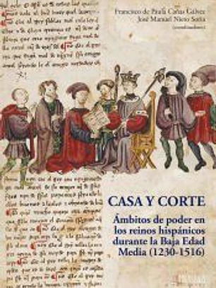 Casa y Corte: Ámbitos de poder en lo reinos hispánicos durante la Baja Edad Media (1230-1516)