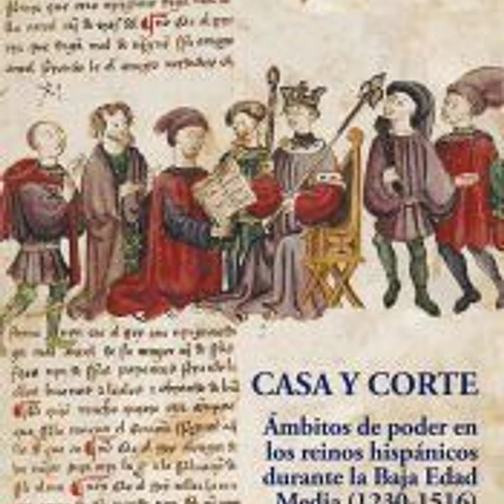 Casa y Corte: Ámbitos de poder en lo reinos hispánicos durante la Baja Edad Media (1230-1516) 1