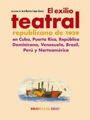 El exilio teatral republicano de 1939 en Cuba, Puerto Rico, República Dominicana, Venezuela. Brasil, Perú y Norteamérica