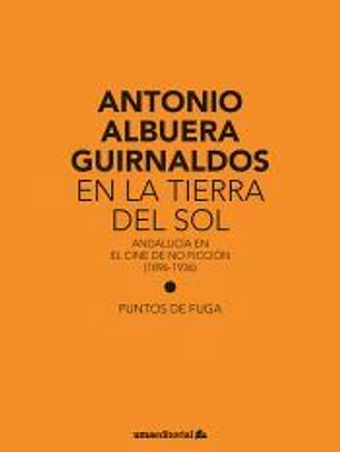 En la tierra del sol: Andalucía en el cine de no ficción (1896-1936)
