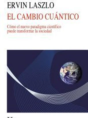 El cambio cuántico : cómo el nuevo paradigma científico puede transformar la sociedad