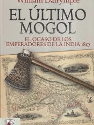 El último mogol. El ocaso de los emperadores de la India 1857