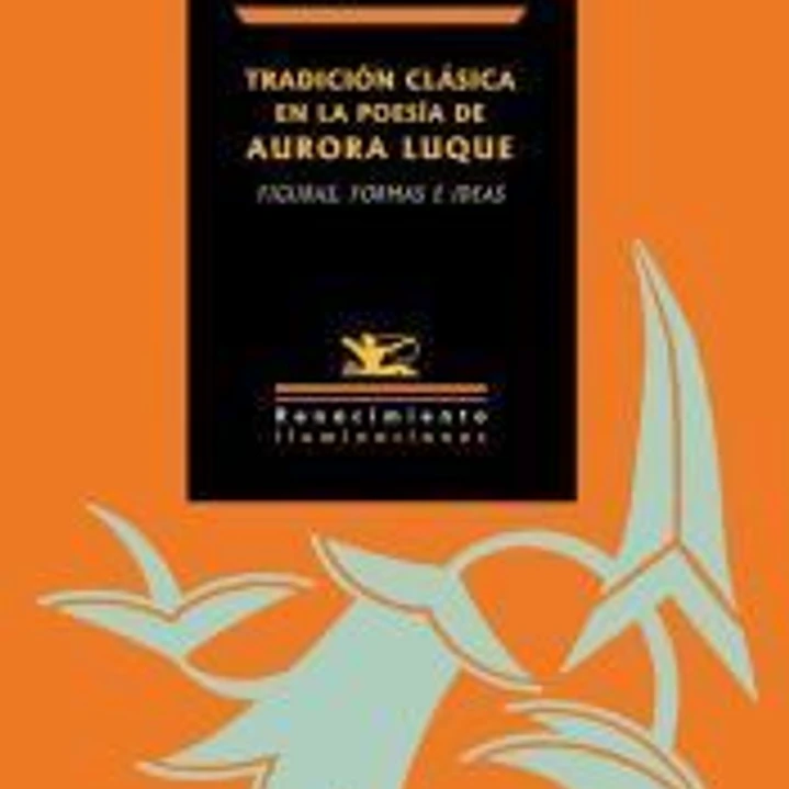 Tradición clásica en la poesía de Aurora Luque: Figuras, formas e ideas 1