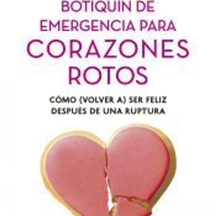 Botiquín de emergencia para corazones rotos: Cómo (volver a) ser feliz después de una ruptura 1