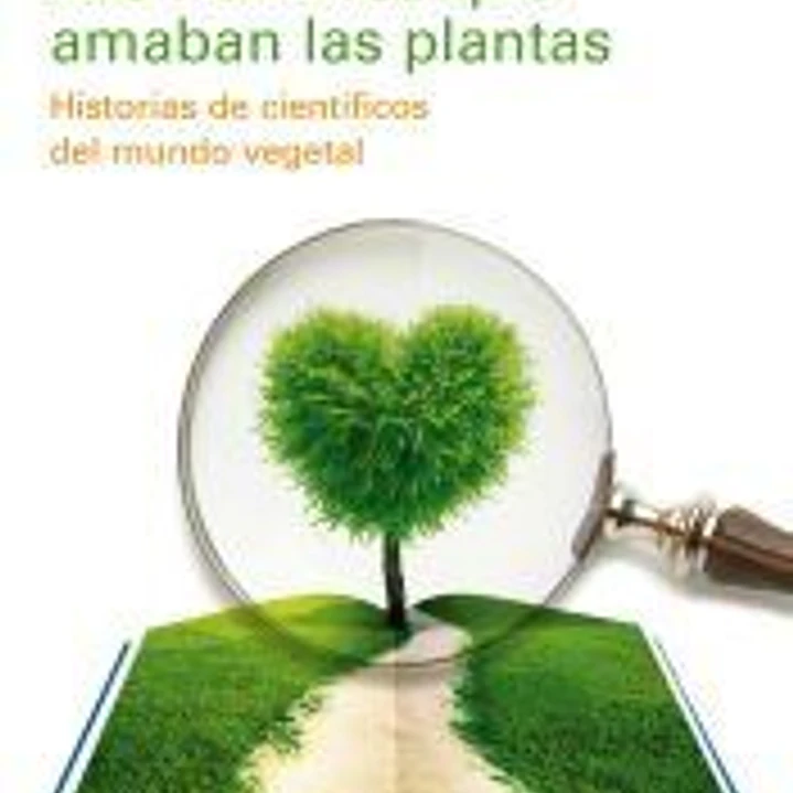 Los hombres que amaban las plantas: Historias de científicos del mundo vegetal 1