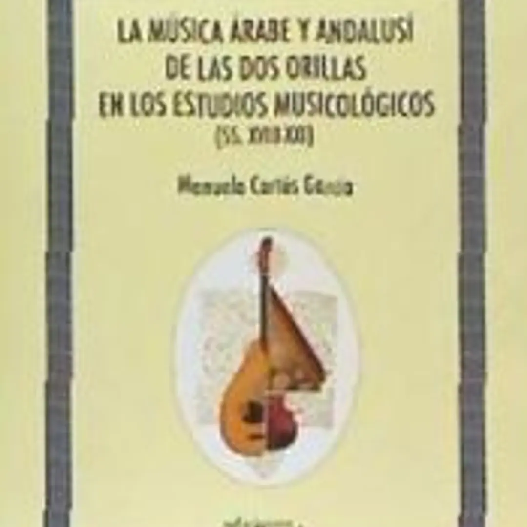 LA MÚSICA ÁRABE Y ANDALUSÍ DE LAS DOS ORILLAS EN LOS ESTUDIOS MUSICOLÓGICOS (SS. XVIII.XXI) 1